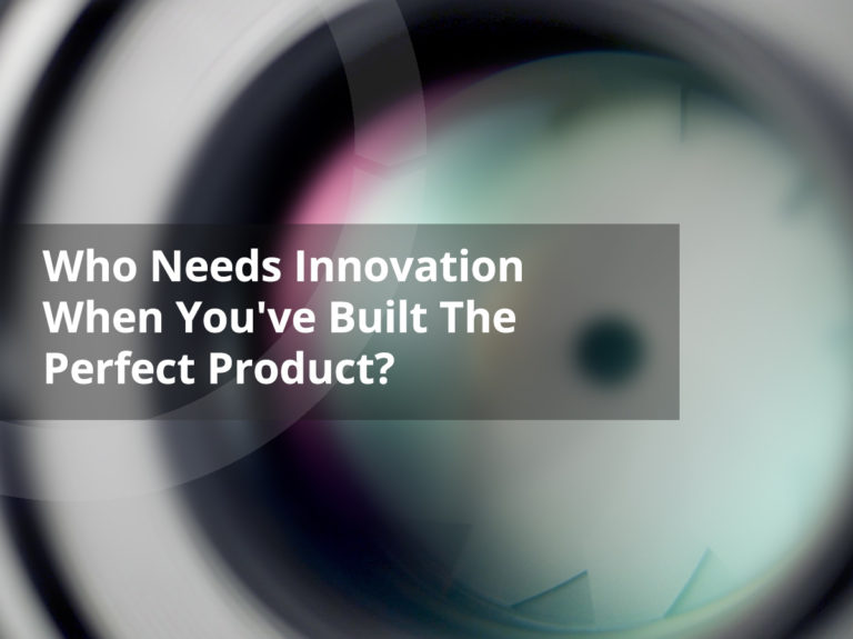 Who Needs Innovation When You’ve Built The Perfect Product?