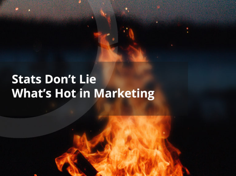 Stats Don’t Lie – What’s Hot in Marketing