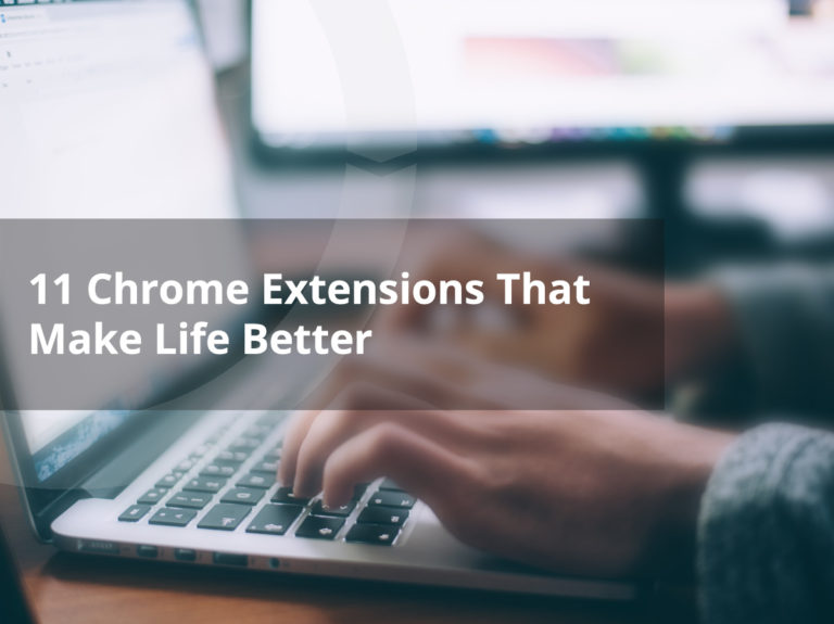 11 Chrome Extensions That Make Life Better