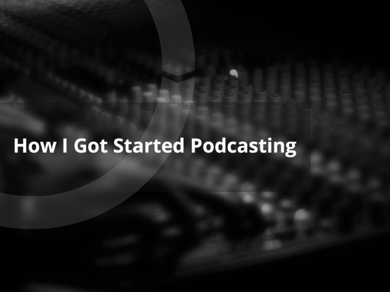 How I Got Started Podcasting
