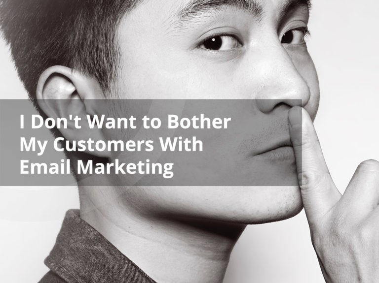 I Don’t Want to Bother My Customers With Email Marketing