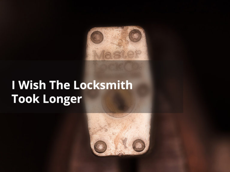 I Wish The Locksmith Took Longer