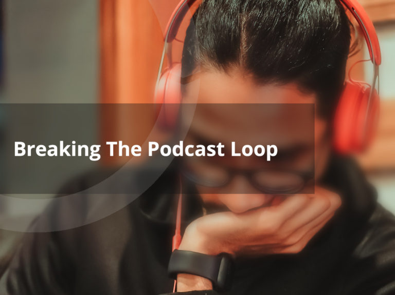 Breaking The Podcast Loop